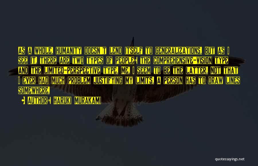 Haruki Murakami Quotes: As A Whole, Humanity Doesn't Lend Itself To Generalizations. But As I See It, There Are Two Types Of People: