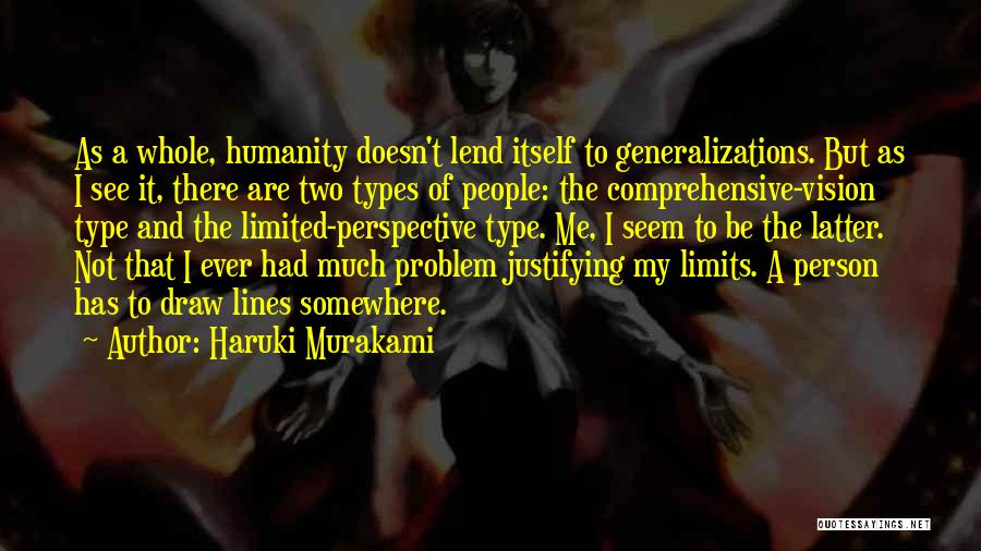 Haruki Murakami Quotes: As A Whole, Humanity Doesn't Lend Itself To Generalizations. But As I See It, There Are Two Types Of People: