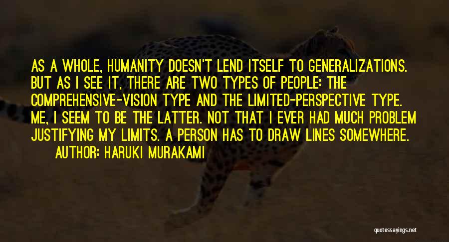 Haruki Murakami Quotes: As A Whole, Humanity Doesn't Lend Itself To Generalizations. But As I See It, There Are Two Types Of People: