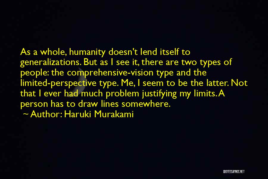 Haruki Murakami Quotes: As A Whole, Humanity Doesn't Lend Itself To Generalizations. But As I See It, There Are Two Types Of People: