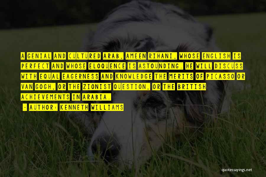 Kenneth Williams Quotes: A Genial And Cultured Arab, Ameen Rihani, Whose English Is Perfect And Whose Eloquence Is Astounding. He Will Discuss With