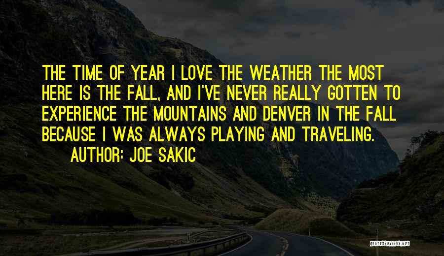 Joe Sakic Quotes: The Time Of Year I Love The Weather The Most Here Is The Fall, And I've Never Really Gotten To