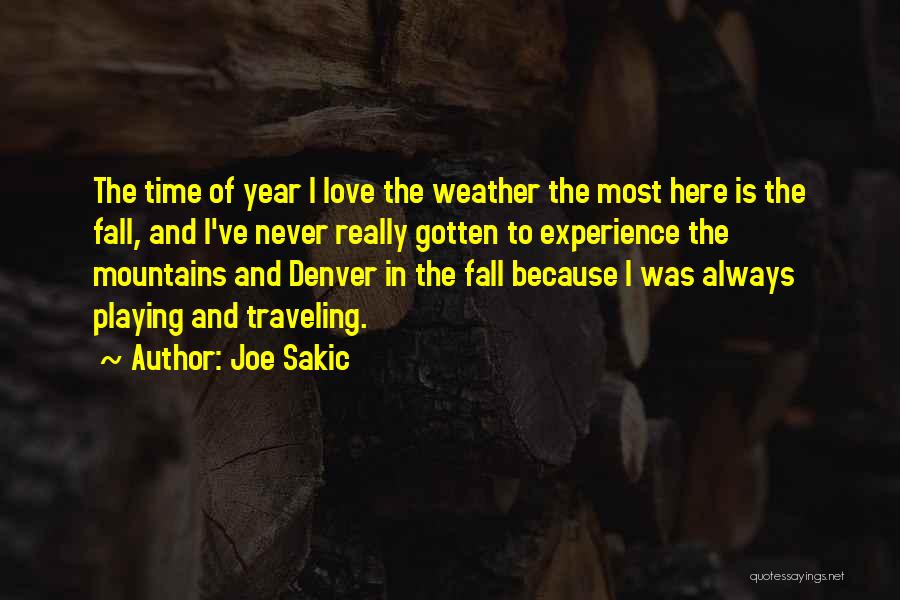 Joe Sakic Quotes: The Time Of Year I Love The Weather The Most Here Is The Fall, And I've Never Really Gotten To