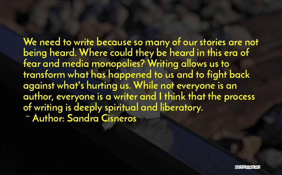 Sandra Cisneros Quotes: We Need To Write Because So Many Of Our Stories Are Not Being Heard. Where Could They Be Heard In