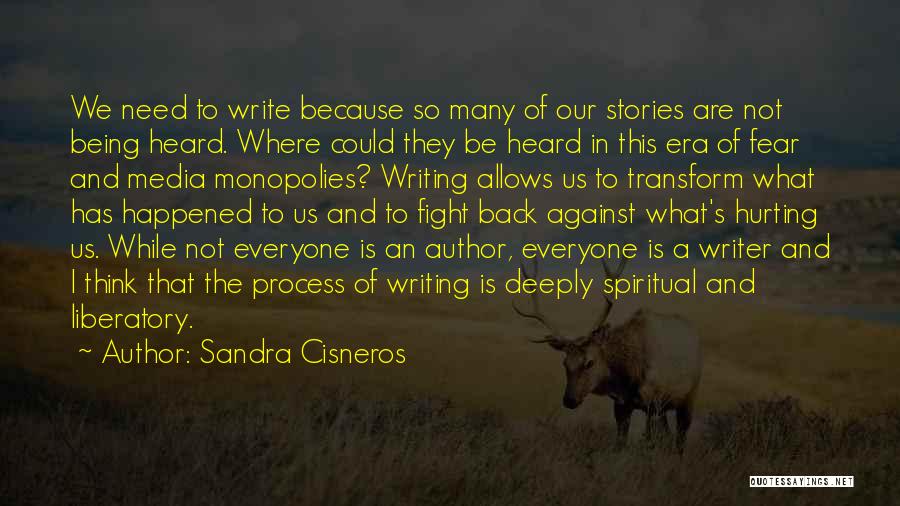Sandra Cisneros Quotes: We Need To Write Because So Many Of Our Stories Are Not Being Heard. Where Could They Be Heard In