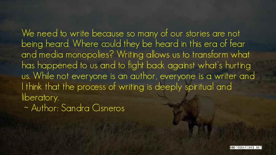 Sandra Cisneros Quotes: We Need To Write Because So Many Of Our Stories Are Not Being Heard. Where Could They Be Heard In