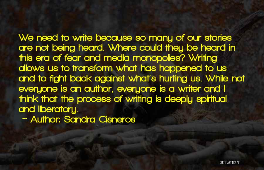 Sandra Cisneros Quotes: We Need To Write Because So Many Of Our Stories Are Not Being Heard. Where Could They Be Heard In