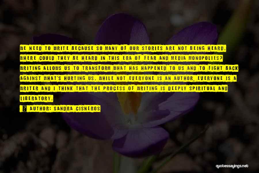 Sandra Cisneros Quotes: We Need To Write Because So Many Of Our Stories Are Not Being Heard. Where Could They Be Heard In