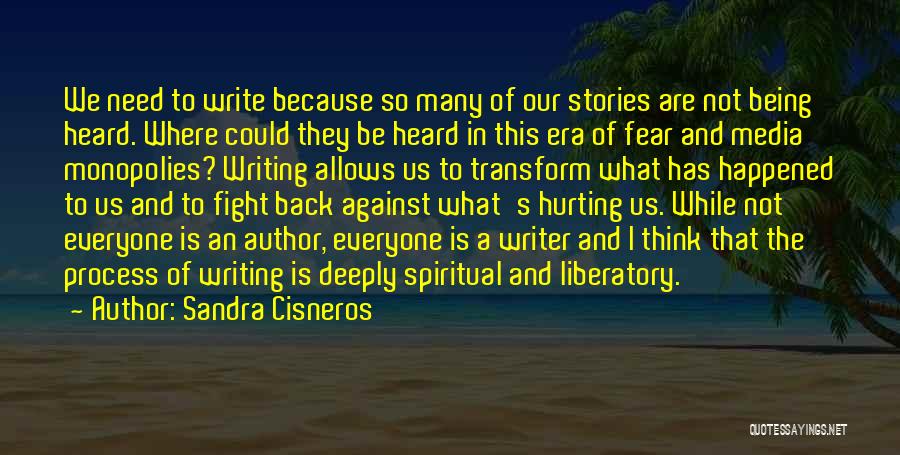 Sandra Cisneros Quotes: We Need To Write Because So Many Of Our Stories Are Not Being Heard. Where Could They Be Heard In