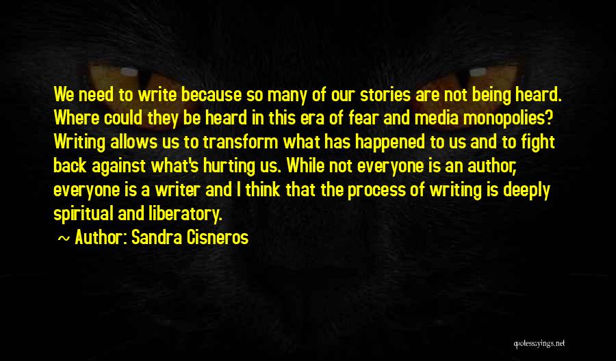 Sandra Cisneros Quotes: We Need To Write Because So Many Of Our Stories Are Not Being Heard. Where Could They Be Heard In