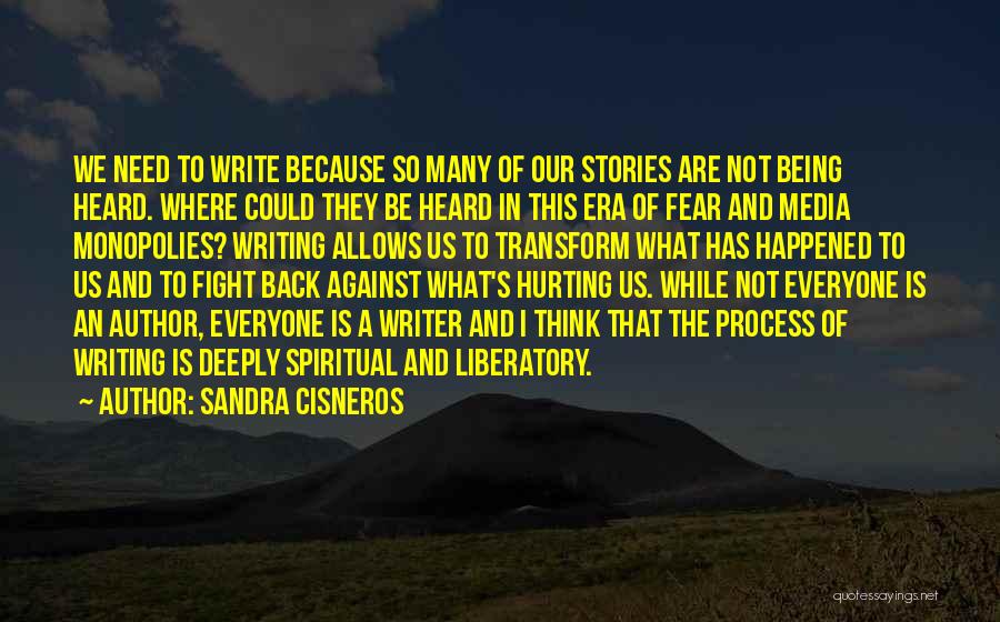 Sandra Cisneros Quotes: We Need To Write Because So Many Of Our Stories Are Not Being Heard. Where Could They Be Heard In