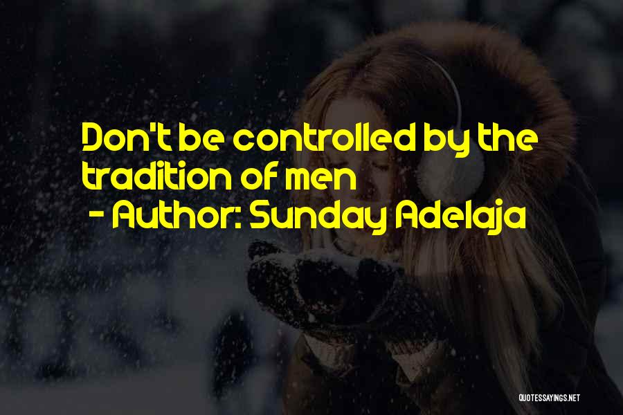 Sunday Adelaja Quotes: Don't Be Controlled By The Tradition Of Men