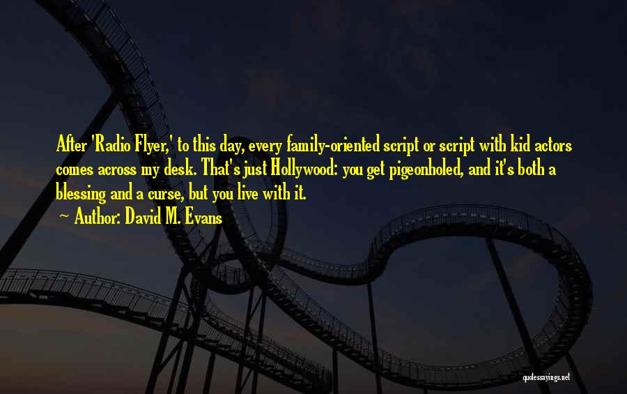 David M. Evans Quotes: After 'radio Flyer,' To This Day, Every Family-oriented Script Or Script With Kid Actors Comes Across My Desk. That's Just