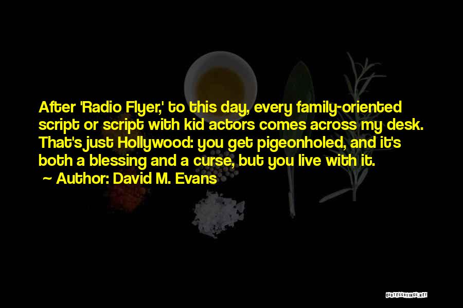David M. Evans Quotes: After 'radio Flyer,' To This Day, Every Family-oriented Script Or Script With Kid Actors Comes Across My Desk. That's Just