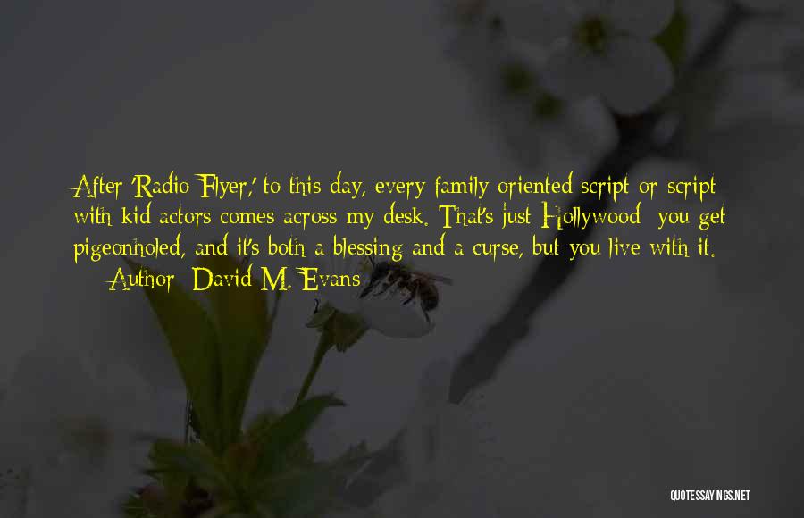 David M. Evans Quotes: After 'radio Flyer,' To This Day, Every Family-oriented Script Or Script With Kid Actors Comes Across My Desk. That's Just