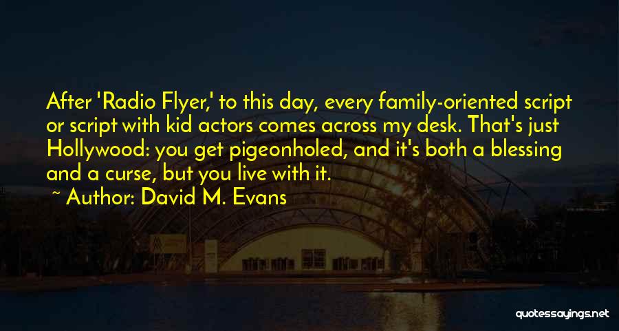 David M. Evans Quotes: After 'radio Flyer,' To This Day, Every Family-oriented Script Or Script With Kid Actors Comes Across My Desk. That's Just