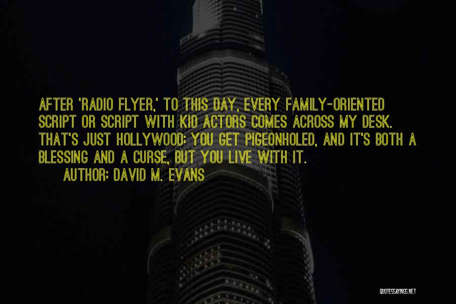 David M. Evans Quotes: After 'radio Flyer,' To This Day, Every Family-oriented Script Or Script With Kid Actors Comes Across My Desk. That's Just