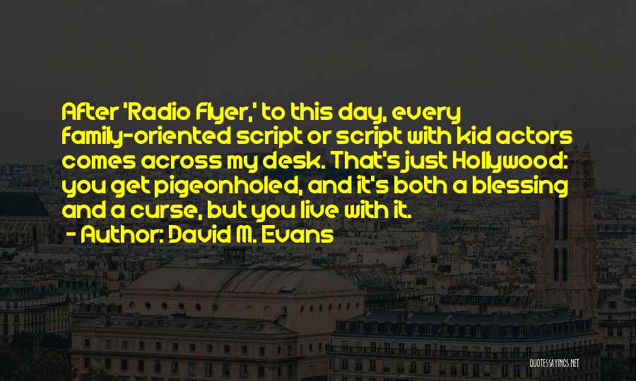 David M. Evans Quotes: After 'radio Flyer,' To This Day, Every Family-oriented Script Or Script With Kid Actors Comes Across My Desk. That's Just