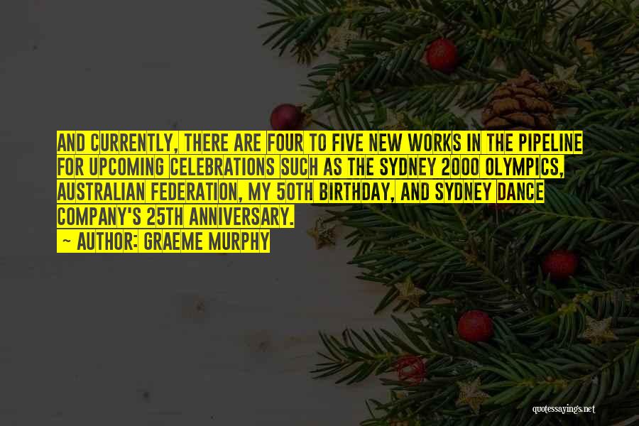 Graeme Murphy Quotes: And Currently, There Are Four To Five New Works In The Pipeline For Upcoming Celebrations Such As The Sydney 2000