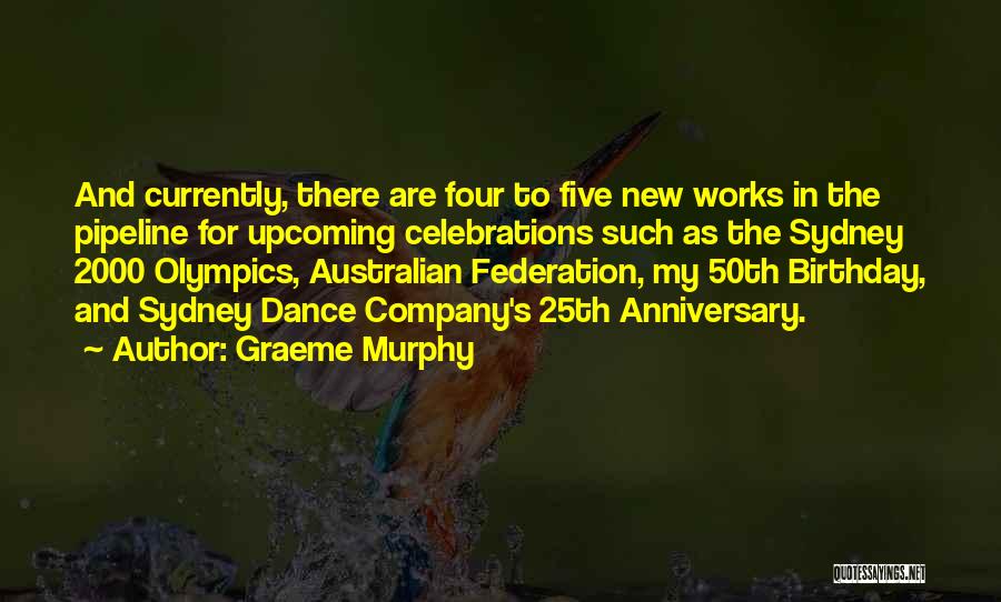 Graeme Murphy Quotes: And Currently, There Are Four To Five New Works In The Pipeline For Upcoming Celebrations Such As The Sydney 2000