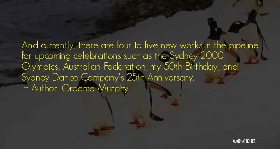 Graeme Murphy Quotes: And Currently, There Are Four To Five New Works In The Pipeline For Upcoming Celebrations Such As The Sydney 2000