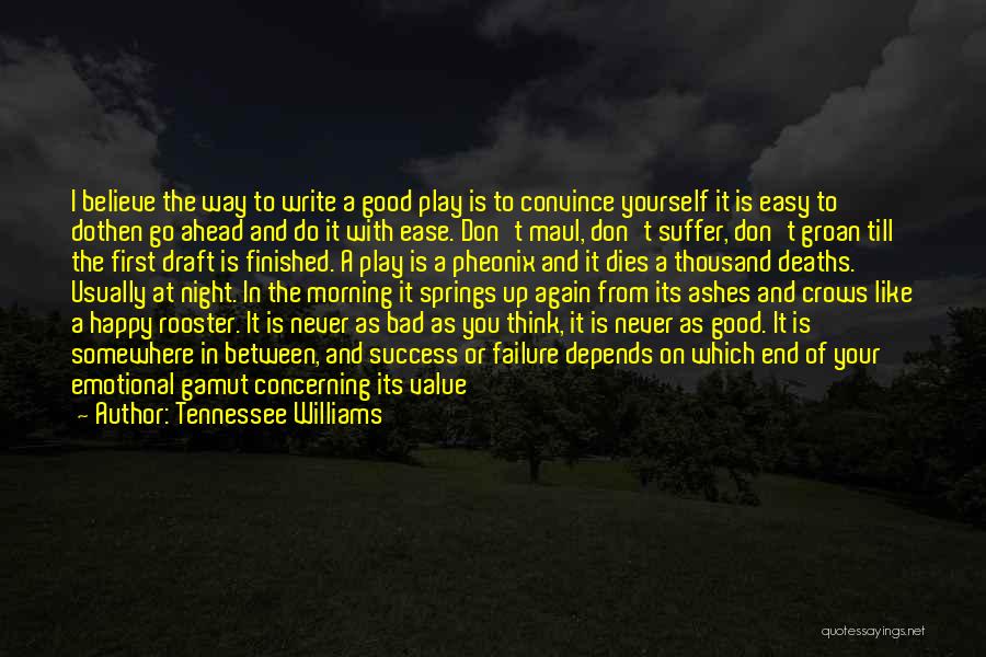 Tennessee Williams Quotes: I Believe The Way To Write A Good Play Is To Convince Yourself It Is Easy To Dothen Go Ahead