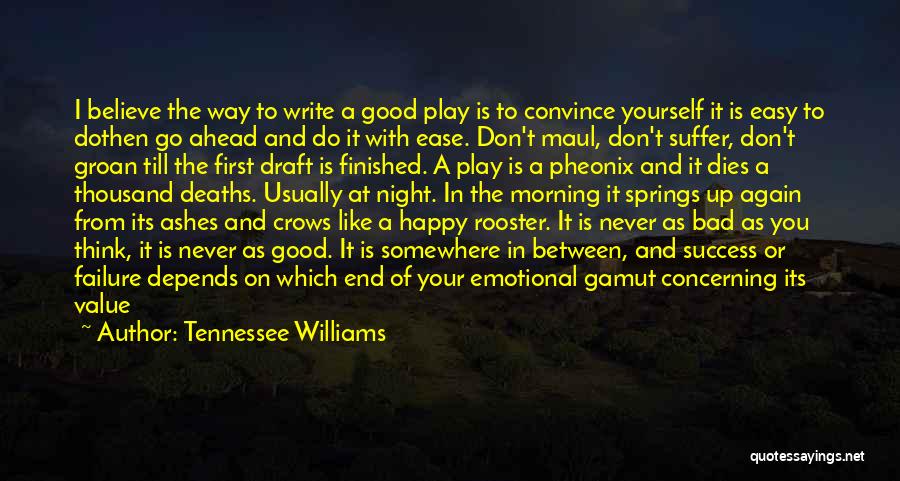 Tennessee Williams Quotes: I Believe The Way To Write A Good Play Is To Convince Yourself It Is Easy To Dothen Go Ahead