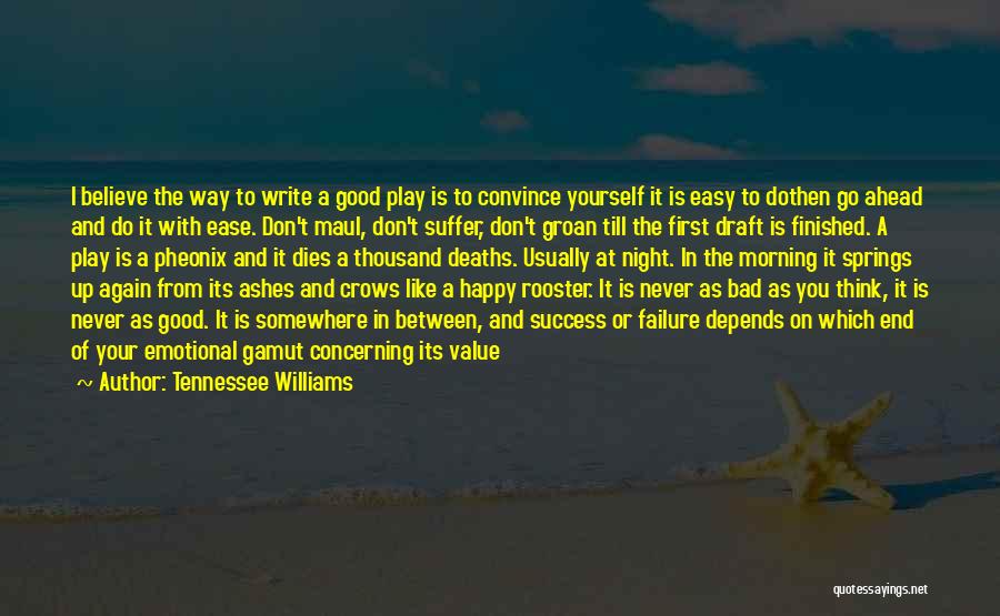 Tennessee Williams Quotes: I Believe The Way To Write A Good Play Is To Convince Yourself It Is Easy To Dothen Go Ahead