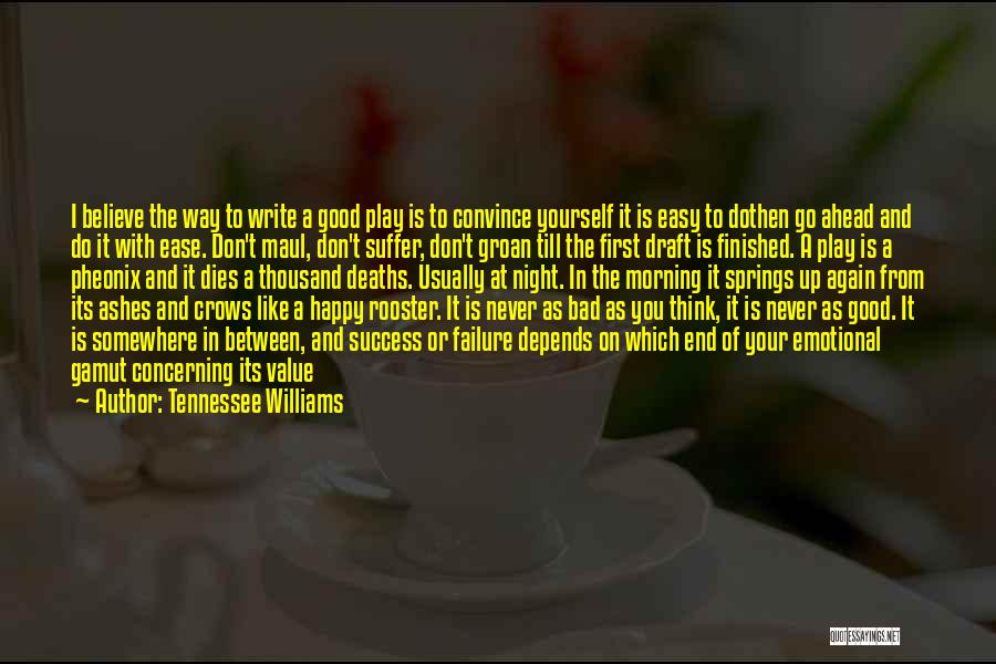 Tennessee Williams Quotes: I Believe The Way To Write A Good Play Is To Convince Yourself It Is Easy To Dothen Go Ahead