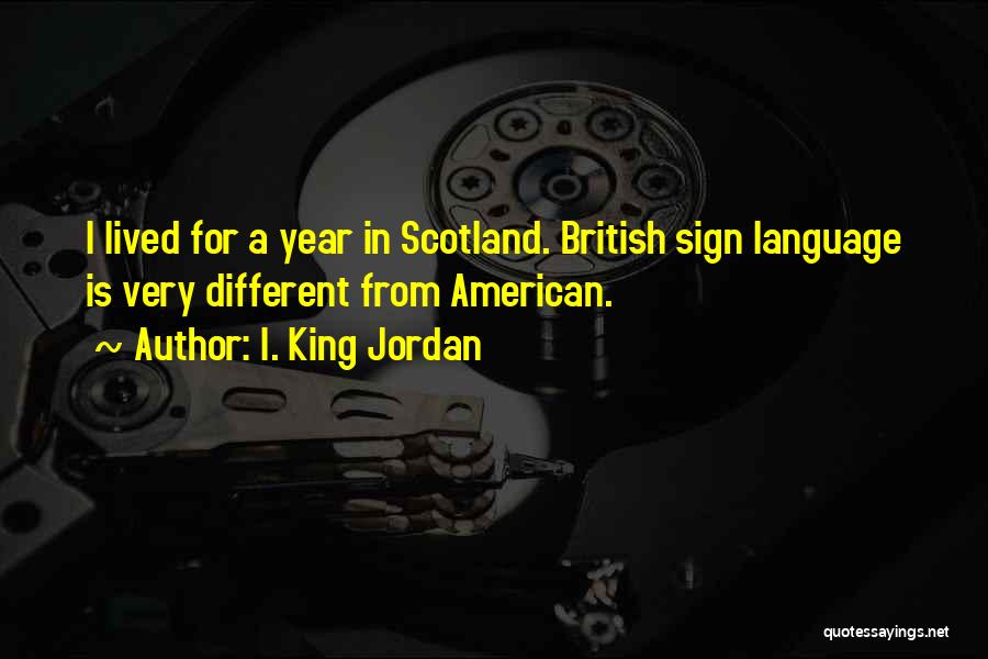 I. King Jordan Quotes: I Lived For A Year In Scotland. British Sign Language Is Very Different From American.