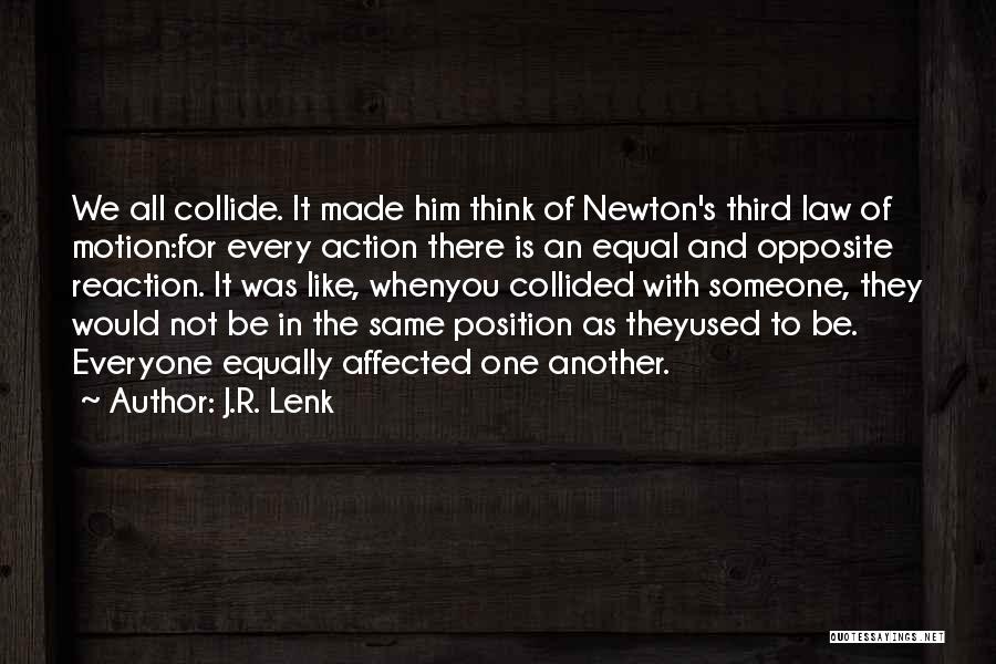 J.R. Lenk Quotes: We All Collide. It Made Him Think Of Newton's Third Law Of Motion:for Every Action There Is An Equal And
