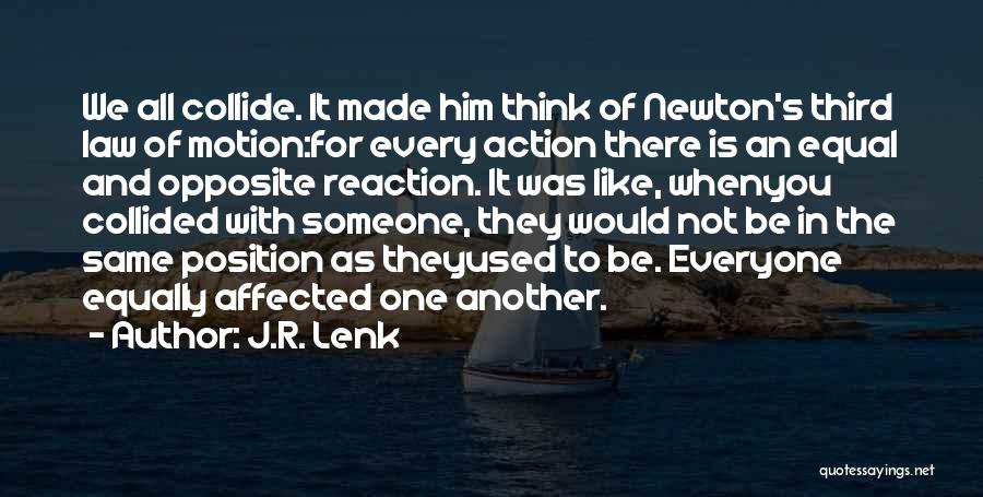 J.R. Lenk Quotes: We All Collide. It Made Him Think Of Newton's Third Law Of Motion:for Every Action There Is An Equal And