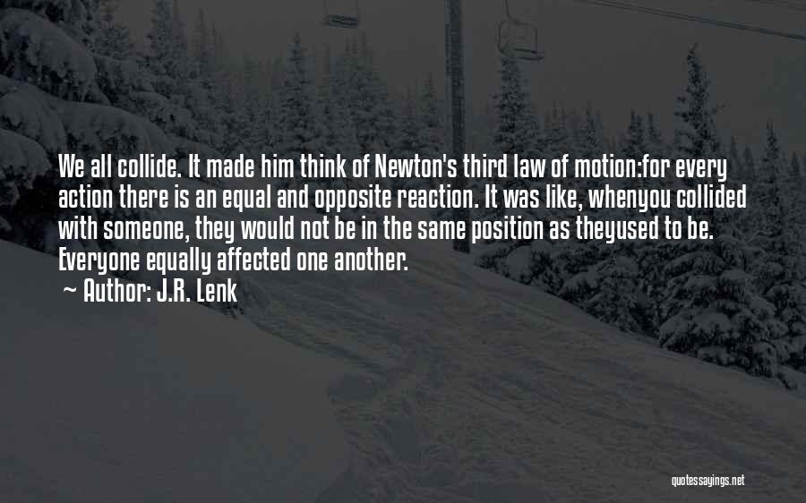 J.R. Lenk Quotes: We All Collide. It Made Him Think Of Newton's Third Law Of Motion:for Every Action There Is An Equal And