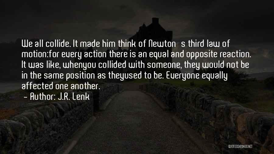J.R. Lenk Quotes: We All Collide. It Made Him Think Of Newton's Third Law Of Motion:for Every Action There Is An Equal And