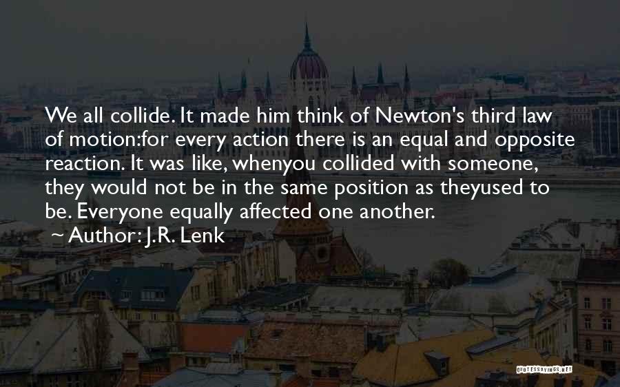 J.R. Lenk Quotes: We All Collide. It Made Him Think Of Newton's Third Law Of Motion:for Every Action There Is An Equal And