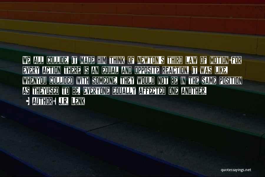 J.R. Lenk Quotes: We All Collide. It Made Him Think Of Newton's Third Law Of Motion:for Every Action There Is An Equal And