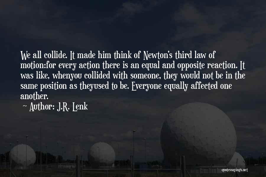 J.R. Lenk Quotes: We All Collide. It Made Him Think Of Newton's Third Law Of Motion:for Every Action There Is An Equal And