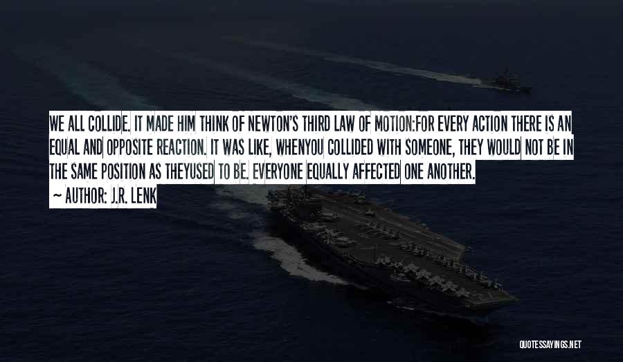 J.R. Lenk Quotes: We All Collide. It Made Him Think Of Newton's Third Law Of Motion:for Every Action There Is An Equal And