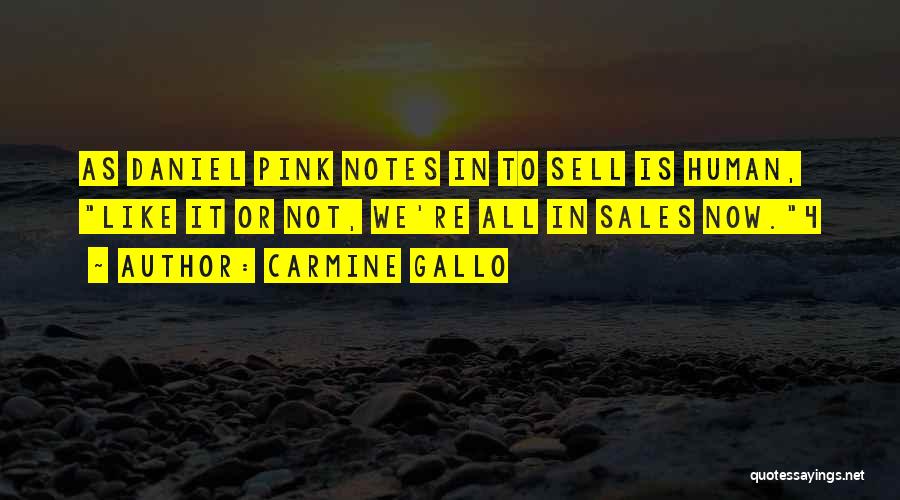 Carmine Gallo Quotes: As Daniel Pink Notes In To Sell Is Human, Like It Or Not, We're All In Sales Now.4