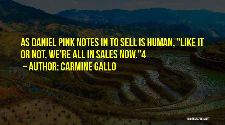 Carmine Gallo Quotes: As Daniel Pink Notes In To Sell Is Human, Like It Or Not, We're All In Sales Now.4