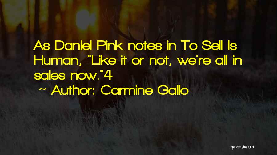 Carmine Gallo Quotes: As Daniel Pink Notes In To Sell Is Human, Like It Or Not, We're All In Sales Now.4