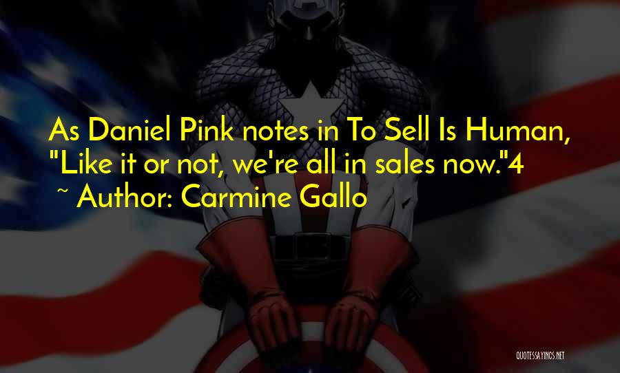 Carmine Gallo Quotes: As Daniel Pink Notes In To Sell Is Human, Like It Or Not, We're All In Sales Now.4