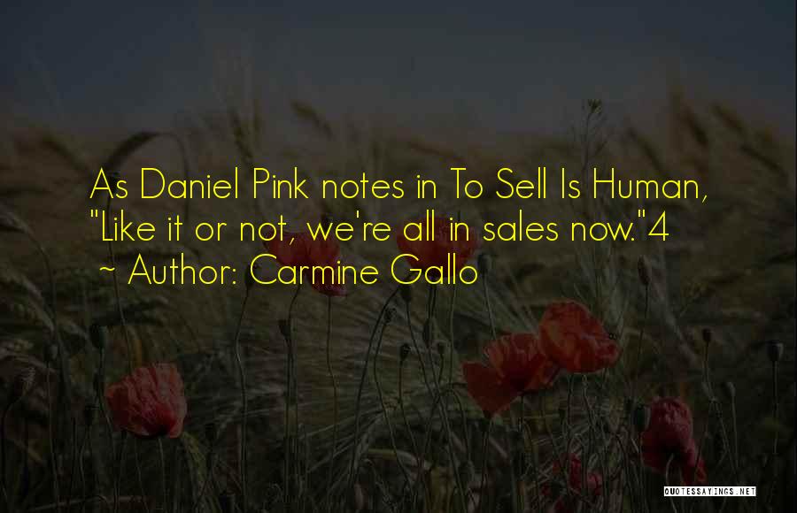 Carmine Gallo Quotes: As Daniel Pink Notes In To Sell Is Human, Like It Or Not, We're All In Sales Now.4