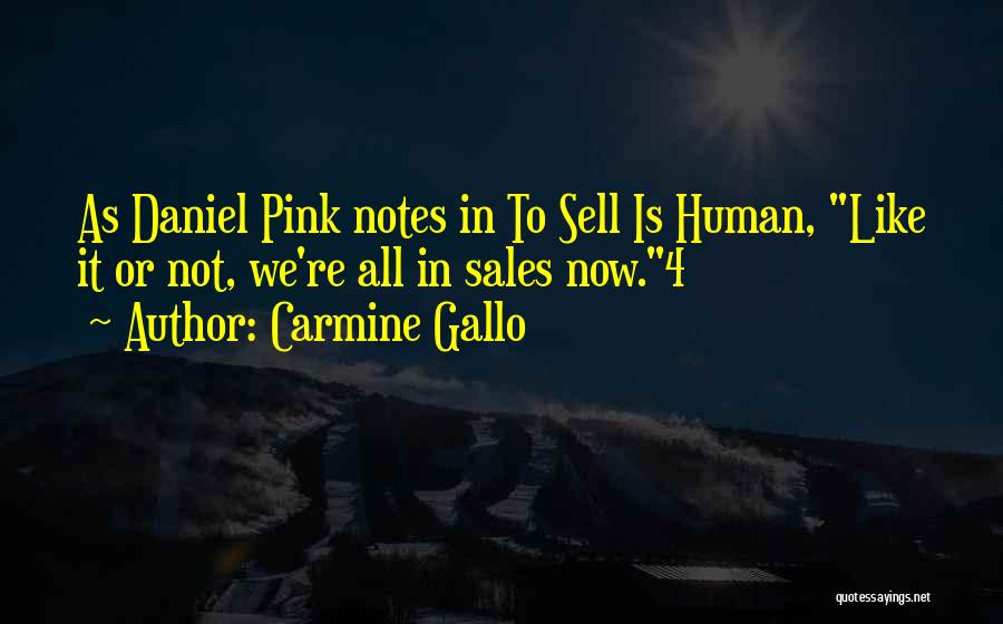 Carmine Gallo Quotes: As Daniel Pink Notes In To Sell Is Human, Like It Or Not, We're All In Sales Now.4