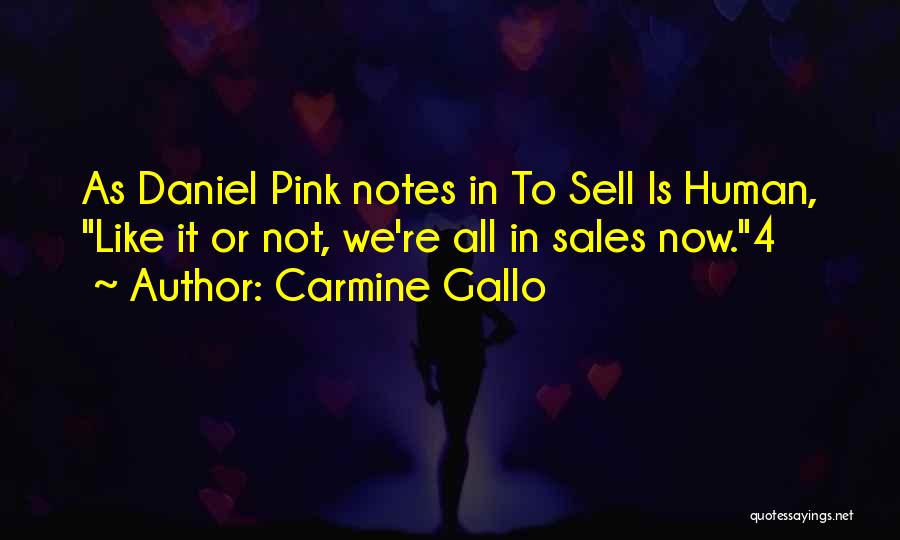 Carmine Gallo Quotes: As Daniel Pink Notes In To Sell Is Human, Like It Or Not, We're All In Sales Now.4