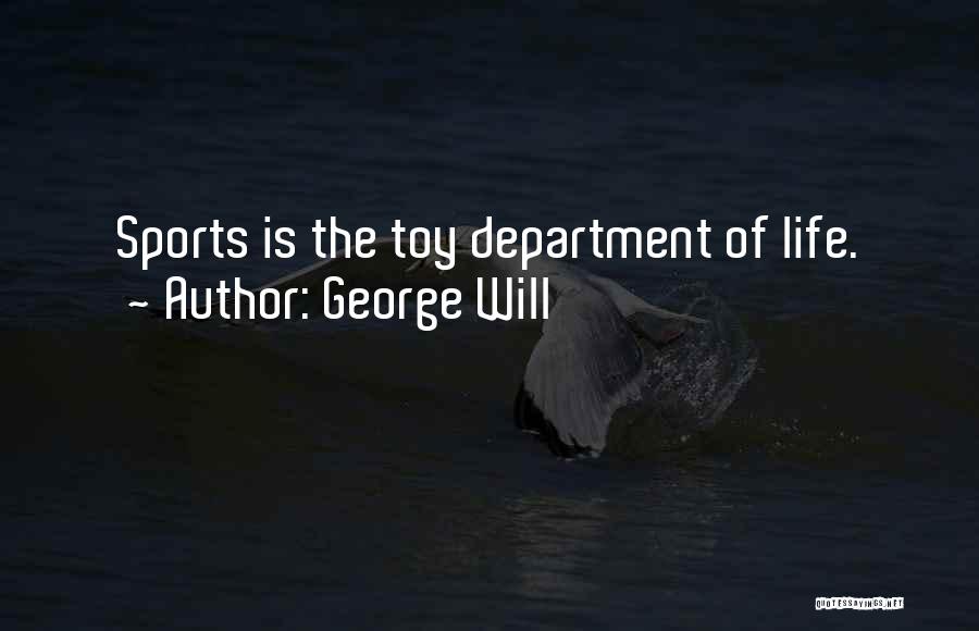 George Will Quotes: Sports Is The Toy Department Of Life.