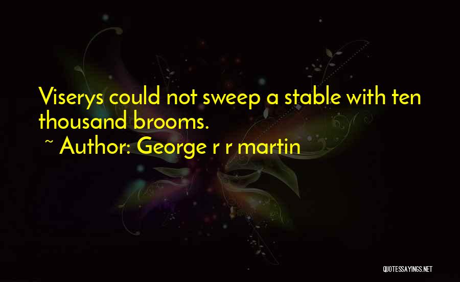 George R R Martin Quotes: Viserys Could Not Sweep A Stable With Ten Thousand Brooms.