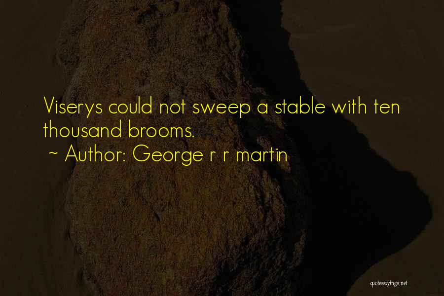 George R R Martin Quotes: Viserys Could Not Sweep A Stable With Ten Thousand Brooms.