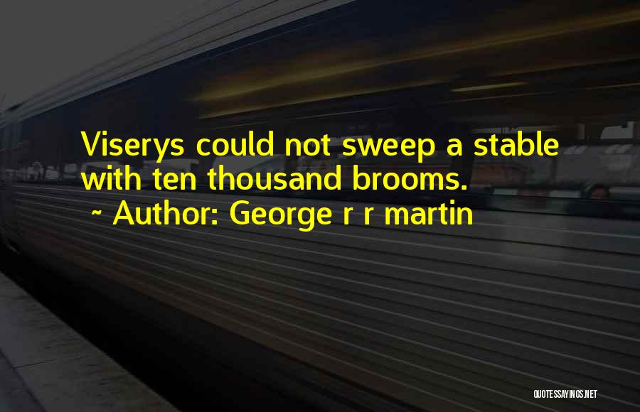 George R R Martin Quotes: Viserys Could Not Sweep A Stable With Ten Thousand Brooms.