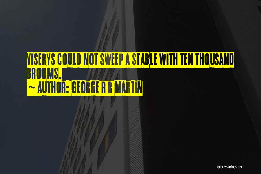 George R R Martin Quotes: Viserys Could Not Sweep A Stable With Ten Thousand Brooms.